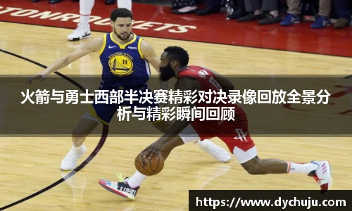 火箭与勇士西部半决赛精彩对决录像回放全景分析与精彩瞬间回顾