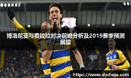 博洛尼亚与费拉拉对决前瞻分析及2019赛季预测展望